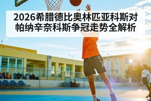 2026希腊德比奥林匹亚科斯对帕纳辛奈科斯争冠走势全解析